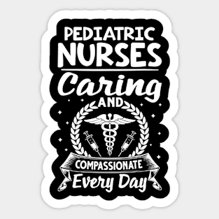 Pediatric Nurses Caring And Compassionate Every Day Sticker